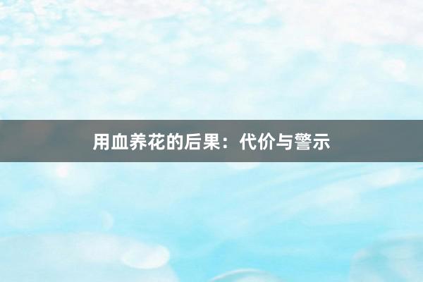 用血养花的后果：代价与警示