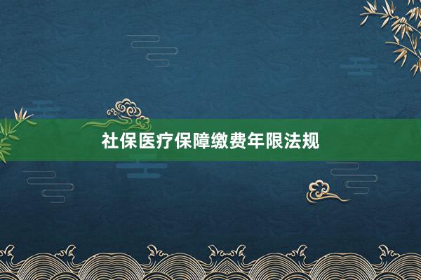 社保医疗保障缴费年限法规